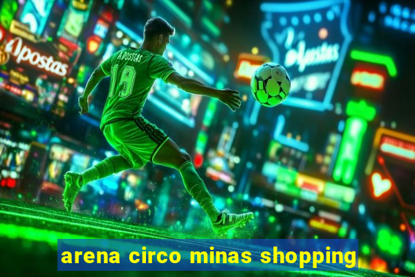 arena circo minas shopping